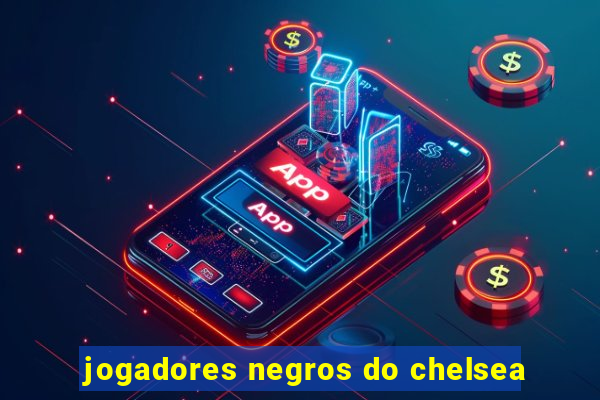 jogadores negros do chelsea